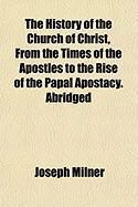 Produktbild: The History of the Church of Christ, from the Times of the Apostles to the Rise of the Papal Apostacy. Abridged