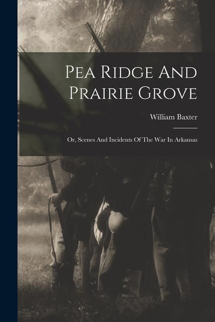 Produktbild: Pea Ridge And Prairie Grove: Or, Scenes And Incidents Of The War In Arkansas