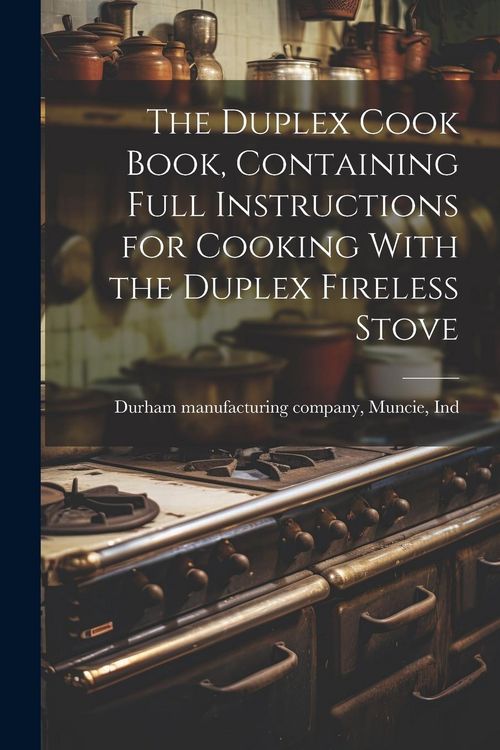 Produktbild: The Duplex Cook Book, Containing Full Instructions for Cooking With the Duplex Fireless Stove