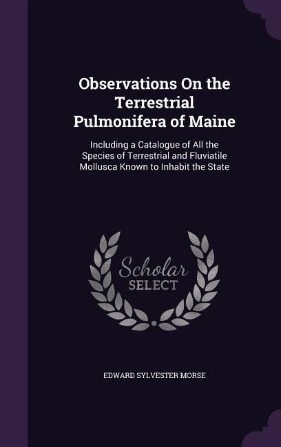 Produktbild: Observations On the Terrestrial Pulmonifera of Maine: Including a Catalogue of All the Species of Terrestrial and Fluviatile Mollusca Known to Inhabit