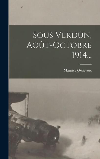 Produktbild: Sous Verdun, Ao&ucirc;t-octobre 1914...