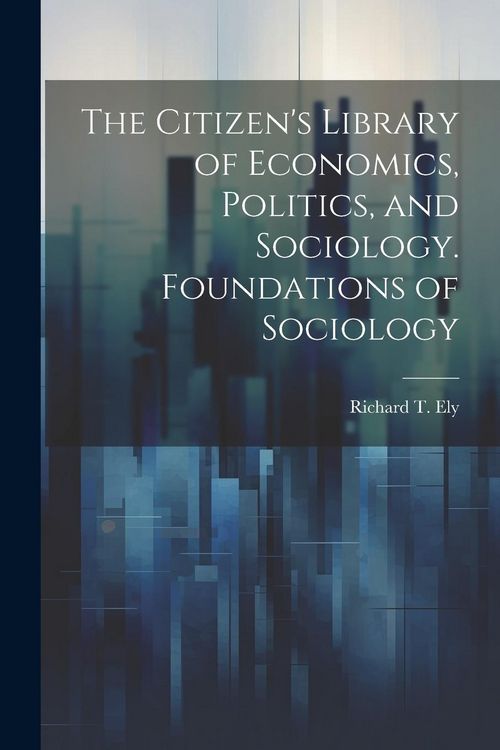 Produktbild: The Citizen's Library of Economics, Politics, and Sociology. Foundations of Sociology