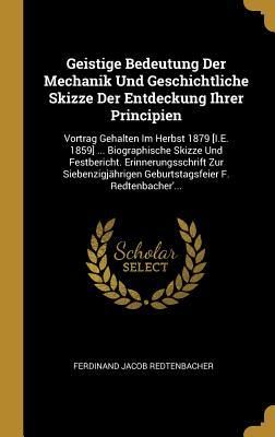 Produktbild: Geistige Bedeutung Der Mechanik Und Geschichtliche Skizze Der Entdeckung Ihrer Principien: Vortrag Gehalten Im Herbst 1879 [i.E. 1859] ... Biographisc