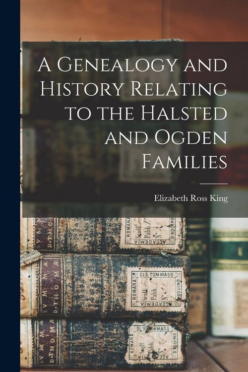 Produktbild: A Genealogy and History Relating to the Halsted and Ogden Families