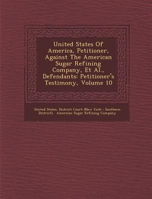 Produktbild: United States of America, Petitioner, Against the American Sugar Refining Company, et al., Defendants: Petitioner's Testimony, Volume 10