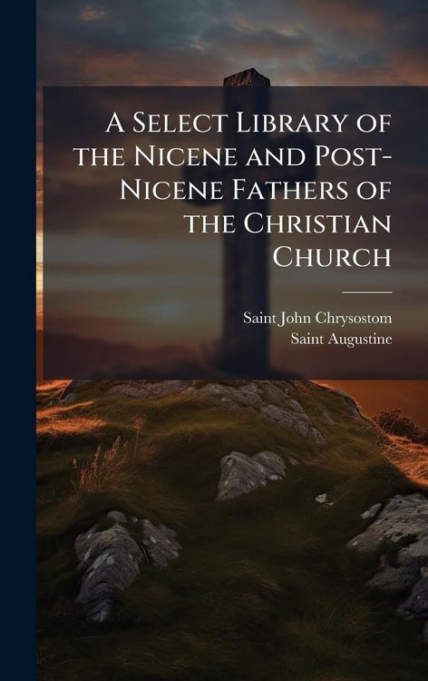 Produktbild: A Select Library of the Nicene and Post-Nicene Fathers of the Christian Church