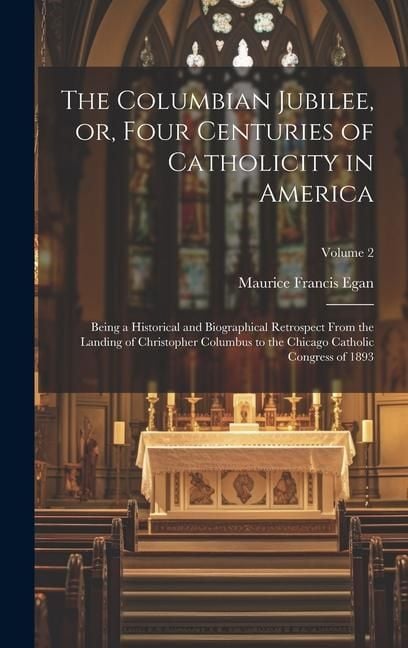 Produktbild: The Columbian Jubilee, or, Four Centuries of Catholicity in America: Being a Historical and Biographical Retrospect From the Landing of Christopher Co