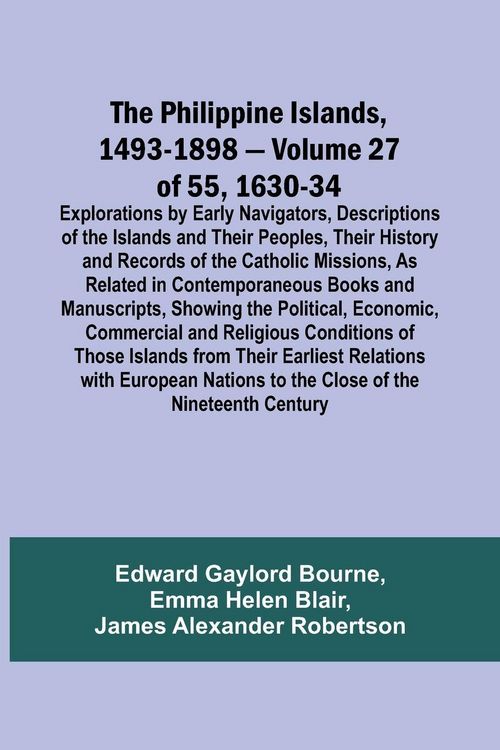 Produktbild: The Philippine Islands, 1493-1898 - Volume 27 of 55 1630-34 Explorations by Early Navigators, Descriptions of the Islands and Their Peoples, Their His
