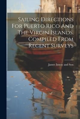 Produktbild: Sailing Directions For Puerto Rico And The Virgin Islands, Compiled From Recent Surveys