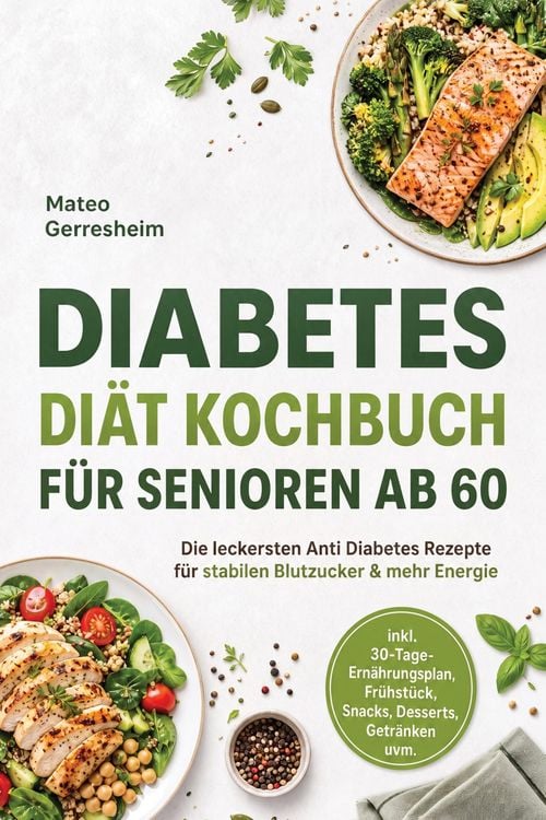 Produktbild: Diabetes Di&auml;t Kochbuch f&uuml;r Senioren ab 60: Die leckersten Anti Diabetes Rezepte f&uuml;r stabilen Blutzucker & mehr Energie - inkl. 30-Tage-Ern&auml;hrungsplan,