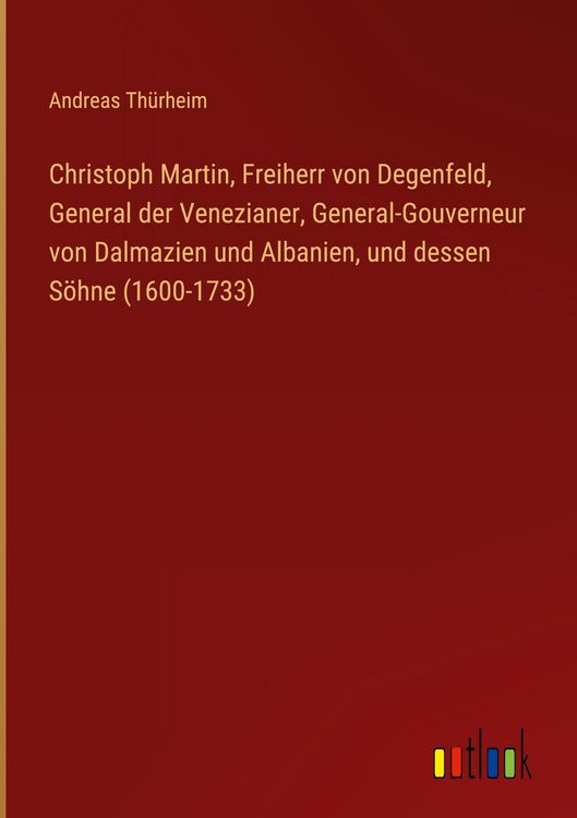 Produktbild: Christoph Martin, Freiherr von Degenfeld, General der Venezianer, General-Gouverneur von Dalmazien und Albanien, und dessen S&ouml;hne (1600-1733)