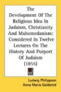Produktbild: The Development of the Religious Idea in Judaism, Christianity and Mahomedanism: Considered in Twelve Lectures on the History and Purport of Judaism (