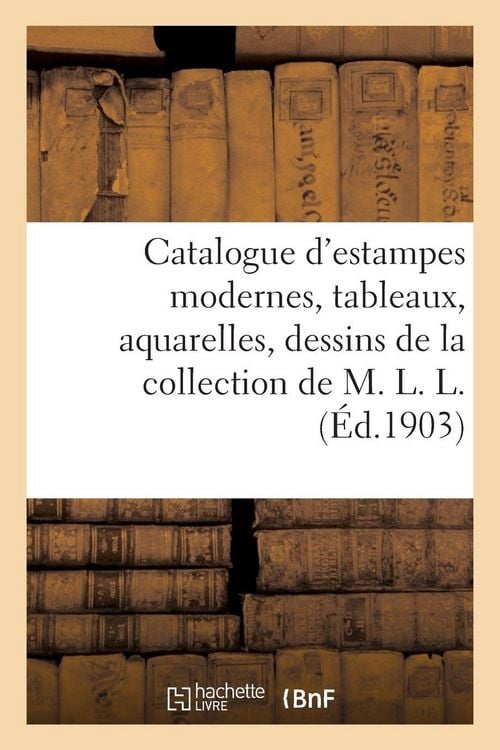 Produktbild: Catalogue d'estampes modernes, tableaux, aquarelles, dessins de la collection de M. L. L.