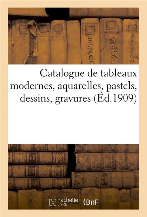 Produktbild: Catalogue de Tableaux Modernes, Aquarelles, Pastels, Dessins, Gravures