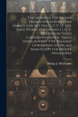 Produktbild: Taschenbuch F&uuml;r Br&uuml;der Freimaurer, Enthaltend S&auml;mmtliche Mit Der G. U. V. St. Joh. Loge Pforte Zur Ewigkeit I. O. V. Hildesheim Theils Correspondirend