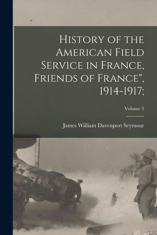 Produktbild: History of the American Field Service in France, Friends of France", 1914-1917;; Volume 2
