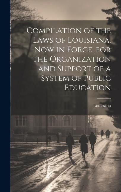 Produktbild: Compilation of the Laws of Louisiana, now in Force, for the Organization and Support of a System of Public Education