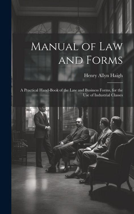 Produktbild: Manual of Law and Forms: A Practical Hand-Book of the Law and Business Forms, for the Use of Industrial Classes