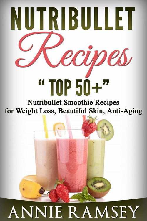 Produktbild: Nutribullet Recipes: Top 51 Nutribullet Smoothie Recipes for Weight Loss, Beautiful Skin, Anti-aging