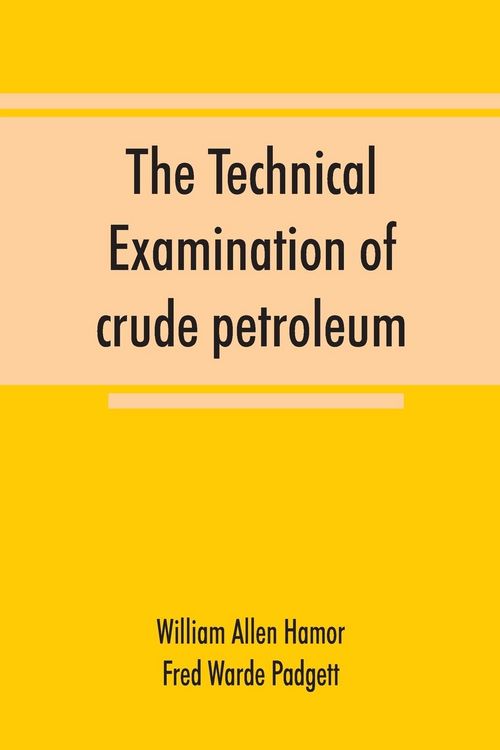Produktbild: The technical examination of crude petroleum, petroleum products and natural gas, including also the procedures employed in the evaluation of oil-shal