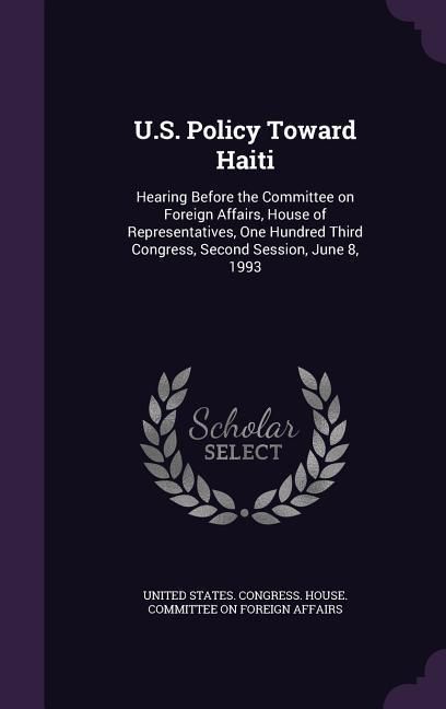 Produktbild: U.S. Policy Toward Haiti: Hearing Before the Committee on Foreign Affairs, House of Representatives, One Hundred Third Congress, Second Session,