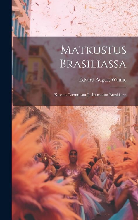Produktbild: Matkustus Brasiliassa: Kuvaus Luonnosta Ja Kansoista Brasiliassa