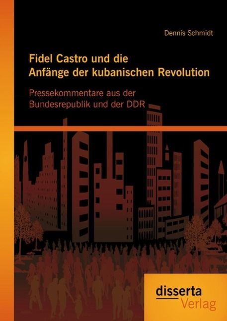 Produktbild: Fidel Castro und die Anf&auml;nge der kubanischen Revolution: Pressekommentare aus der Bundesrepublik und der DDR