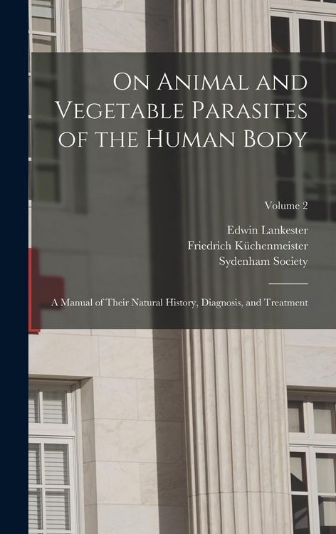 Produktbild: On Animal and Vegetable Parasites of the Human Body: A Manual of Their Natural History, Diagnosis, and Treatment; Volume 2