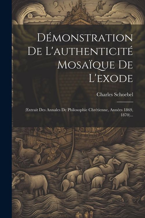 Produktbild: D&eacute;monstration De L'authenticit&eacute; Mosa&iuml;que De L'exode: (extrait Des Annales De Philosophie Chr&eacute;tienne, Ann&eacute;es 1869, 1870)...