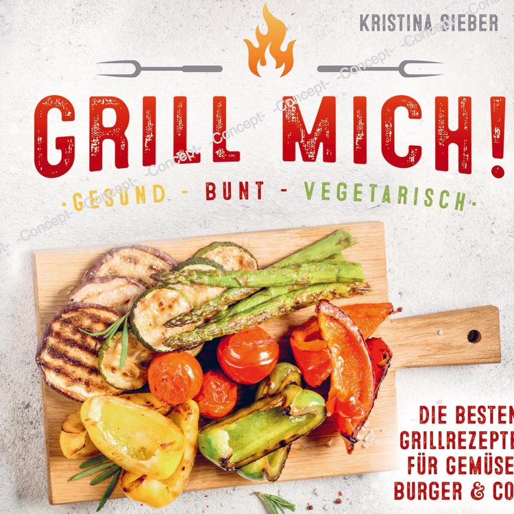 Produktbild: Grill mich! Gesund - Bunt - Vegetarisch! Die besten Grillrezepte f&uuml;r Gem&uuml;se, Burger & Co.