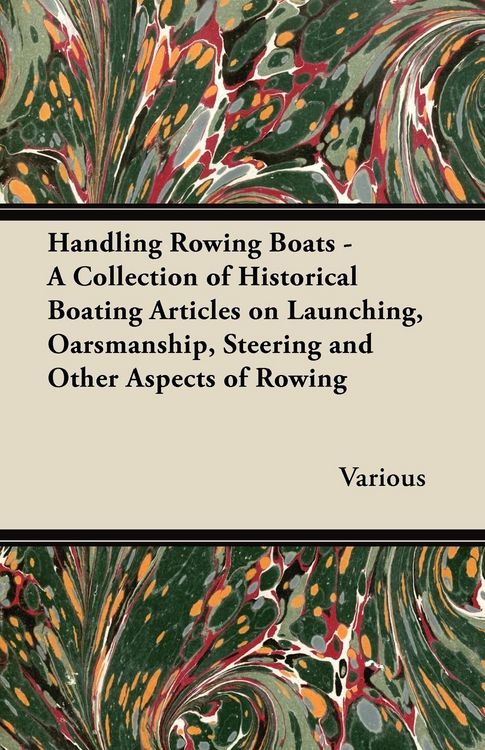 Produktbild: Handling Rowing Boats - A Collection of Historical Boating Articles on Launching, Oarsmanship, Steering and Other Aspects of Rowing