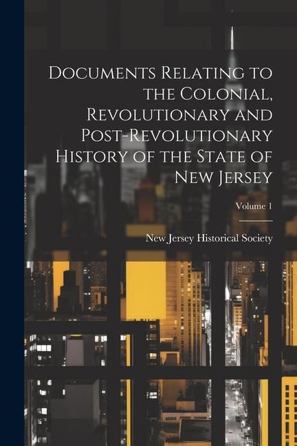 Produktbild: Documents Relating to the Colonial, Revolutionary and Post-Revolutionary History of the State of New Jersey; Volume 1