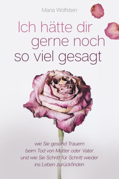 Produktbild: Ich h&auml;tte dir gerne noch so viel gesagt - wie Sie gesund Trauern beim Tod von Mutter oder Vater