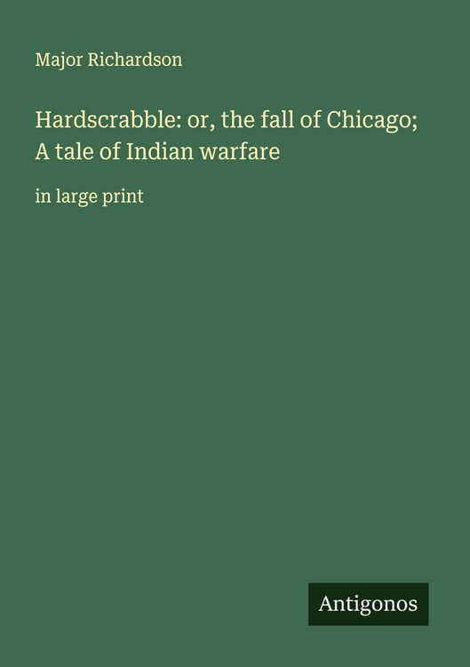 Produktbild: Hardscrabble: or, the fall of Chicago; A tale of Indian warfare