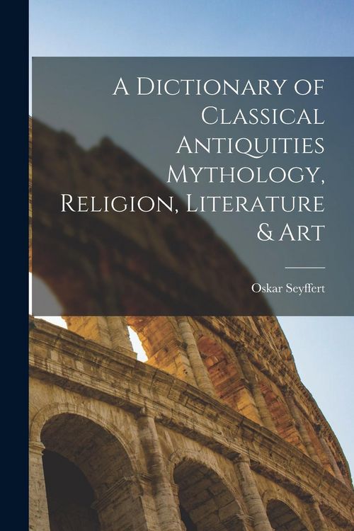 Produktbild: A Dictionary of Classical Antiquities Mythology, Religion, Literature & Art