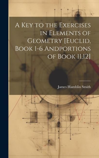 Produktbild: A Key to the Exercises in Elements of Geometry [Euclid, Book 1-6 Andportions of Book 11,12]