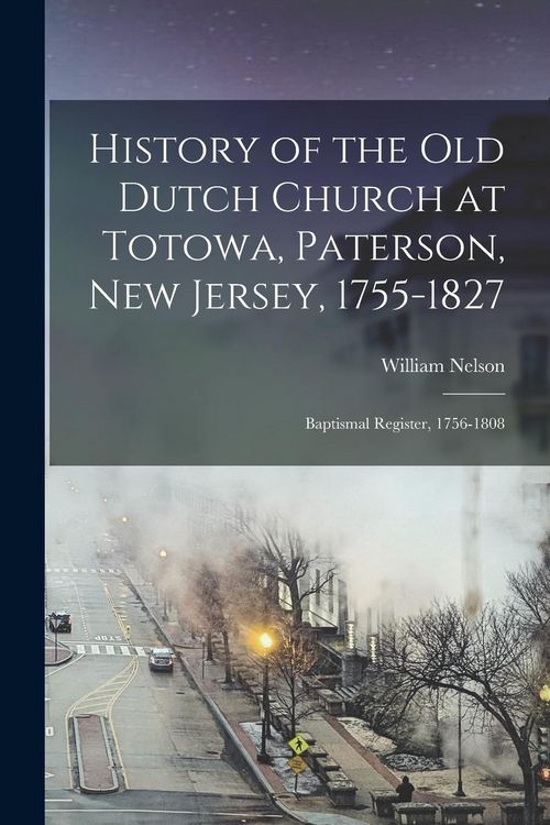 Produktbild: History of the Old Dutch Church at Totowa, Paterson, New Jersey, 1755-1827: Baptismal Register, 1756-1808
