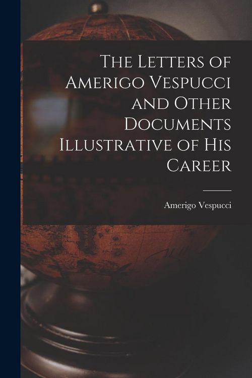 Produktbild: The Letters of Amerigo Vespucci and Other Documents Illustrative of his Career