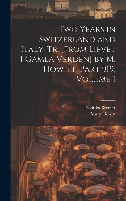 Produktbild: Two Years in Switzerland and Italy, Tr. [From Lifvet I Gamla Verden] by M. Howitt, Part 919, volume 1