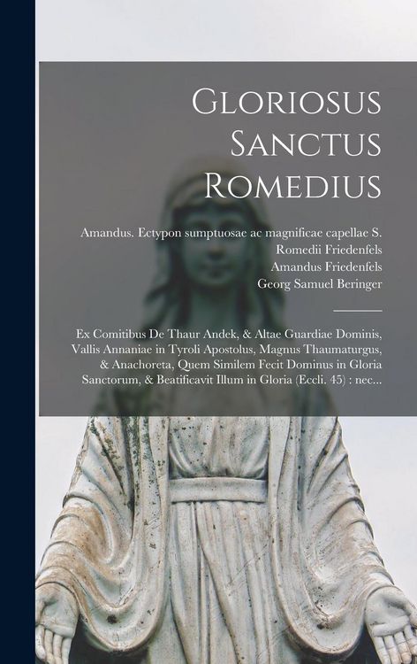 Produktbild: Gloriosus Sanctus Romedius: Ex comitibus de Thaur Andek, & Altae Guardiae dominis, vallis Annaniae in Tyroli apostolus, magnus thaumaturgus, & ana