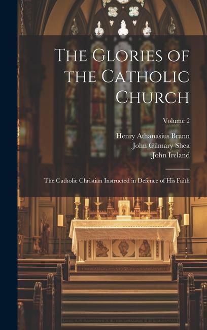 Produktbild: The Glories of the Catholic Church: The Catholic Christian Instructed in Defence of His Faith; Volume 2