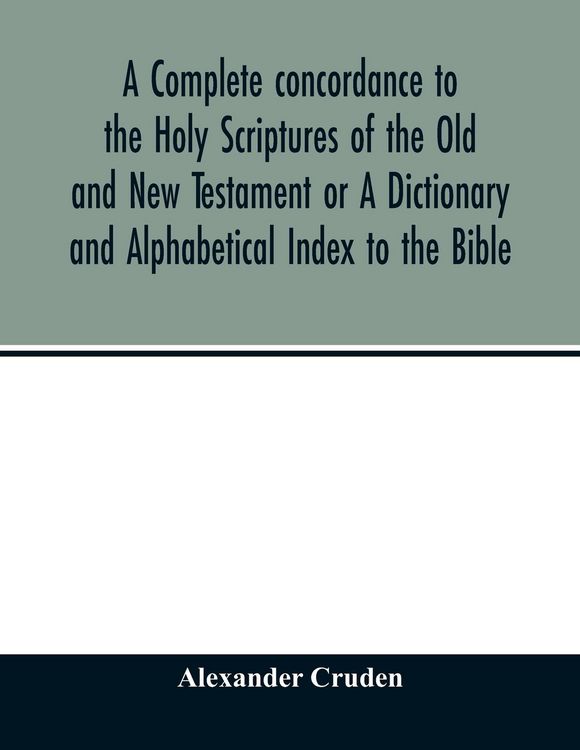 Produktbild: A complete concordance to the Holy Scriptures of the Old and New Testament or A Dictionary and Alphabetical Index to the Bible
