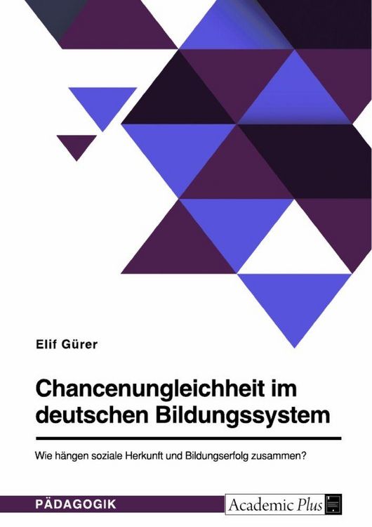 Produktbild: Chancenungleichheit im deutschen Bildungssystem. Wie h&auml;ngen soziale Herkunft und Bildungserfolg zusammen?