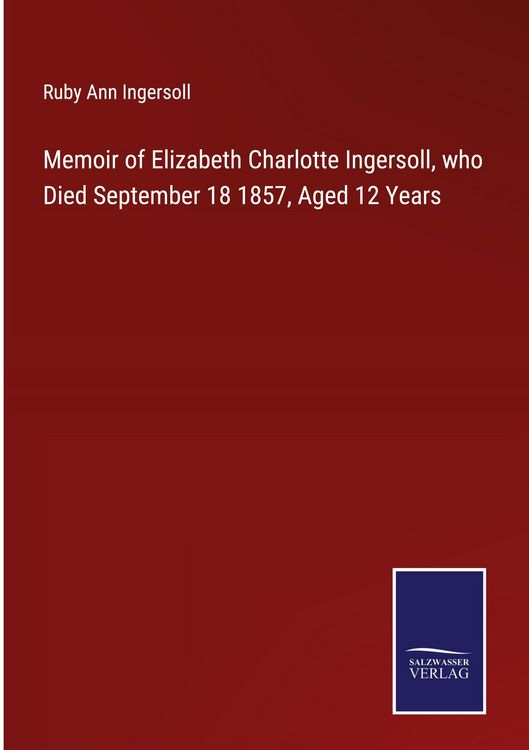 Produktbild: Memoir of Elizabeth Charlotte Ingersoll, who Died September 18 1857, Aged 12 Years