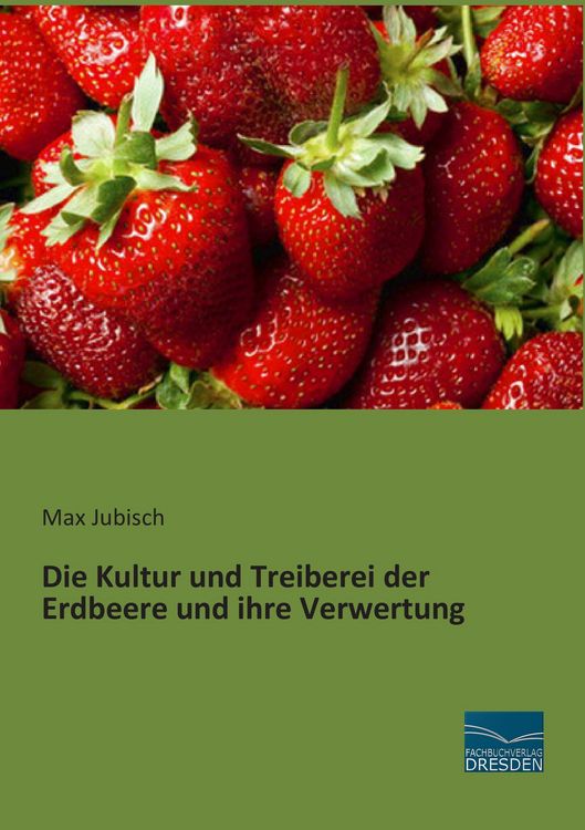 Produktbild: Die Kultur und Treiberei der Erdbeere und ihre Verwertung