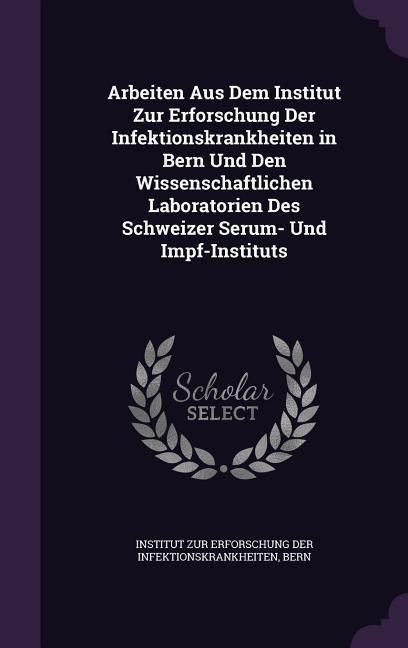Produktbild: Arbeiten Aus Dem Institut Zur Erforschung Der Infektionskrankheiten in Bern Und Den Wissenschaftlichen Laboratorien Des Schweizer Serum- Und Impf-Inst