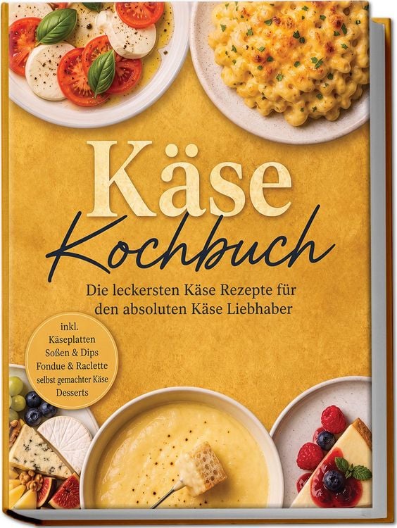 Produktbild: K&auml;se Kochbuch: Die leckersten K&auml;se Rezepte f&uuml;r den absoluten K&auml;se Liebhaber &ndash; inkl. K&auml;seplatten, So&szlig;en & Dips, Fondue & Raclette, selbst gemachter K&auml;se, Desserts