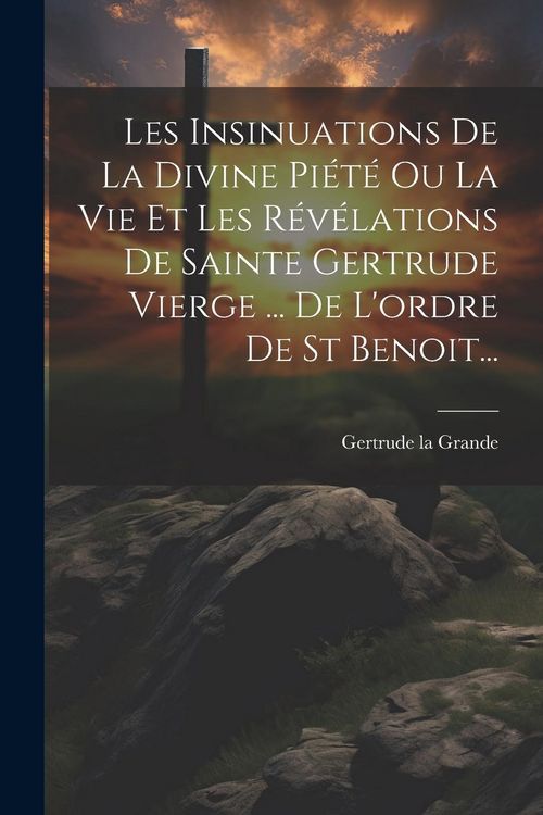 Produktbild: Les Insinuations De La Divine Pi&eacute;t&eacute; Ou La Vie Et Les R&eacute;v&eacute;lations De Sainte Gertrude Vierge ... De L'ordre De St Benoit...