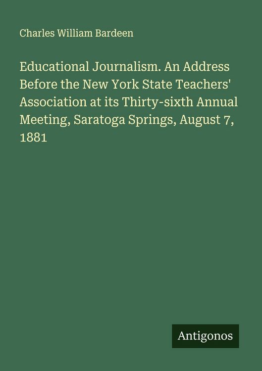 Produktbild: Educational Journalism. An Address Before the New York State Teachers' Association at its Thirty-sixth Annual Meeting, Saratoga Springs, August 7, 1881