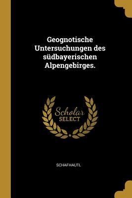 Produktbild: Geognotische Untersuchungen des s&uuml;dbayerischen Alpengebirges.